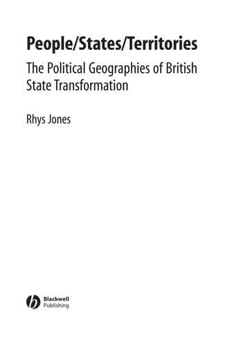 PEOPLE/STATES/TERRITORIES: THE POLITICAL GEOGRAPHIES OF BRITISH STATE TRANSFORMATION