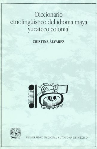 Diccionario Etnolingüístico del Idioma Maya Yucateco Colonial, Vol. 3: Aprovechamiento de los Recursos Naturales (Spanish Edition)