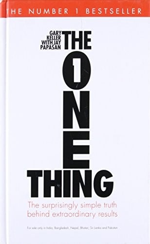 The One Thing: The Suprisingly Simple Truth Behind Extraordinary Results [Jul 04, 2013] Keller, Gary and Papasan, Jay
