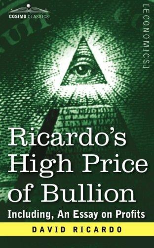 Ricardo's High Price of Bullion Including, An Essay on Profits