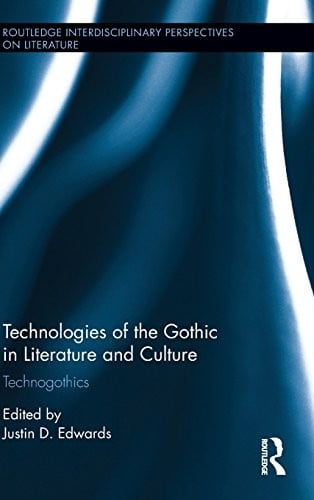 Technologies of the Gothic in Literature and Culture: Technogothics (Routledge Interdisciplinary Perspectives on Literature)