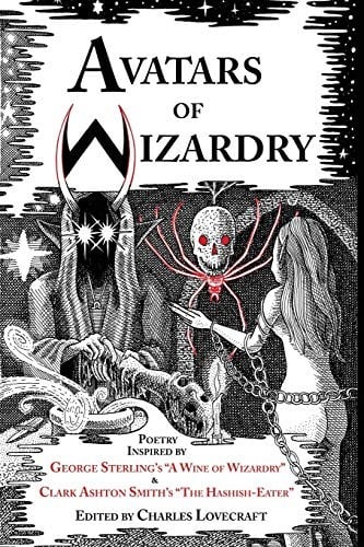 Avatars of Wizardry: Poetry Inspired by George Sterling's "A Wine of Wizardry" and Clark Ashton Smith's "The Hashish-Eater"