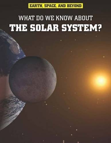 What Do We Know about the Solar System? (Earth, Space, and Beyond)