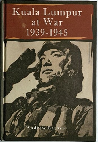 Kuala Lumpur At War 1939-1945: a History of Kuala Lumpur and Selangor During World War Two