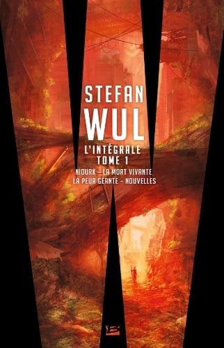 L'intégrale Stefan Wul : Tome 1, Niourk ; La mort vivante ; La peur géante ; Nouvelles
