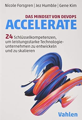 Das Mindset von DevOps. Accelerate: 24 Schlüsselkompetenzen, um leistungsstarke Technologieunternehmen zu entwickeln und zu skalieren