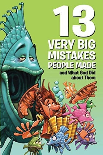13 Very Big Mistakes People Made and What God Did about Them