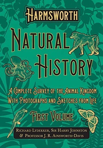 Harmsworth Natural History - A Complete Survey of the Animal Kingdom - With Photographs and Sketches from Life - First Volume
