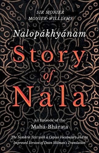 Nalopákhyánam - Story of Nala - An Episode of the Mahá-Bhárata - The Sanskrit Text with a Copius Vocabulary and an Improved Version of Dean Milman's Translation