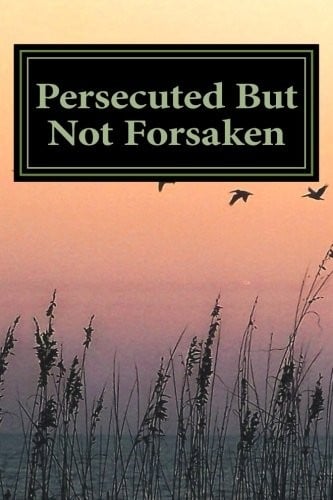 Persecuted But Not Forsaken