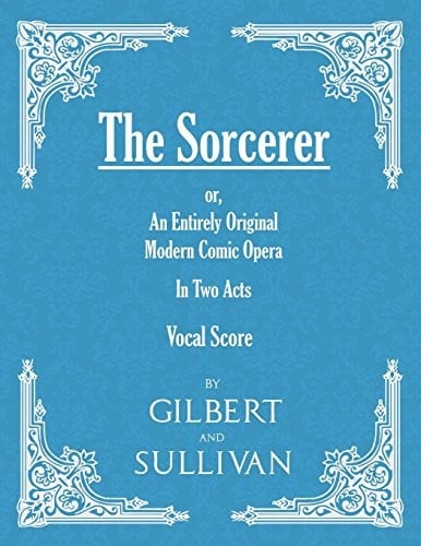 The Sorcerer - An Entirely Original Modern Comic Opera - In Two Acts