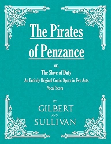 The Pirates of Penzance; or, The Slave of Duty - An Entirely Original Comic Opera in Two Acts
