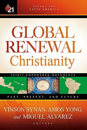 Global Renewal Christianity : Latin America Spirit Empowered Movements