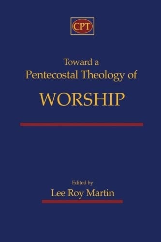 Toward a Pentecostal Theology of Worship