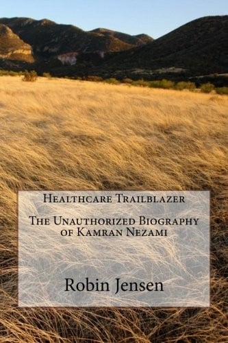 Healthcare Trailblazer The Unauthorized Biography of Kamran Nezami