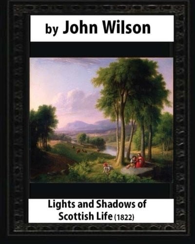 Lights and Shadows of Scottish Life , by Wilson, John