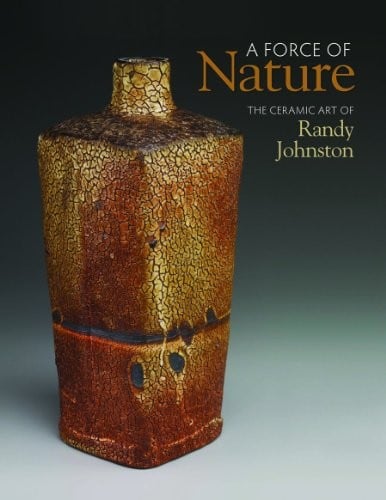A force of nature : the ceramic art of Randy Johnston