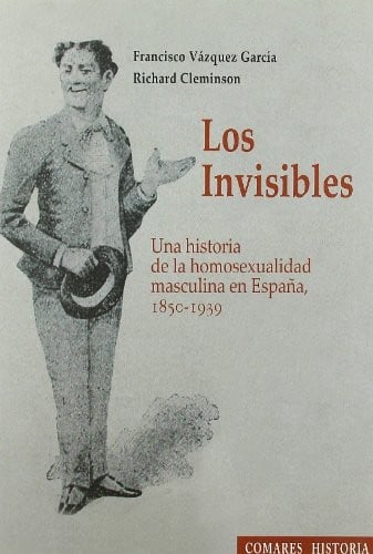 'LOS INVISIBLES': A HISTORY OF MALE HOMOSEXUALITY IN SPAIN, 1850-1939
