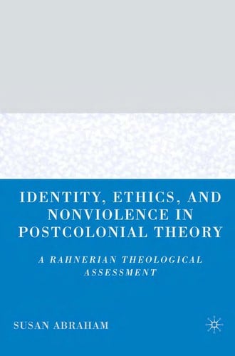 IDENTITY, ETHICS, AND NONVIOLENCE IN POSTCOLONIAL THEORY: A RAHNERIAN THEOLOGICAL ASSESSMENT