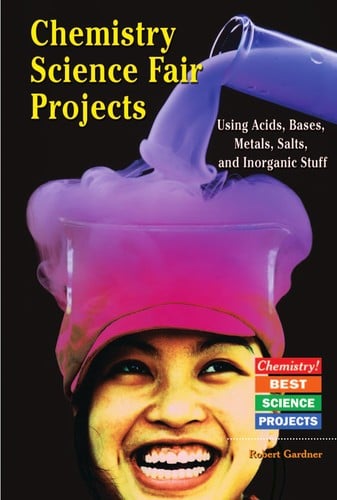 Chemistry Science Fair Projects Using Acids, Bases, Metals, Salts, and Inorganic Stuff