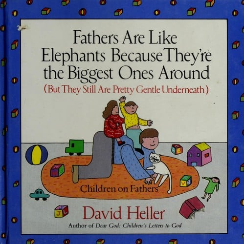Fathers are like elephants because they're the biggest ones around