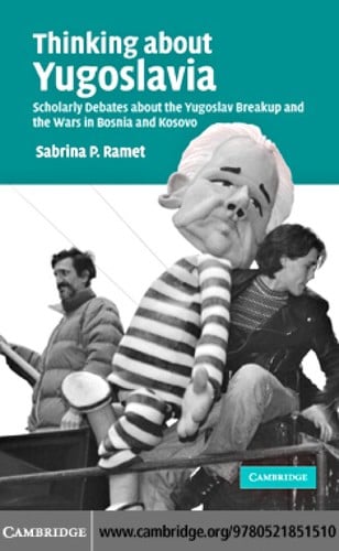 THINKING ABOUT YUGOSLAVIA: SCHOLARLY DEBATES ABOUT THE YUGOSLAV BREAKUP AND THE WARS IN BOSNIA AND KOSOVO