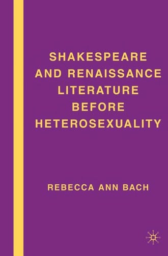 SHAKESPEARE AND RENAISSANCE LITERATURE BEFORE HETEROSEXUALITY