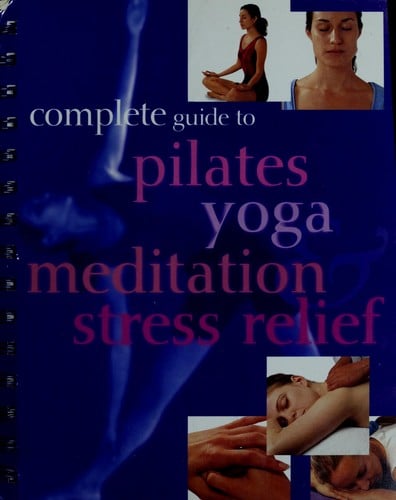 Complete Guide to Pilates Yoga Meditation & Stress Relief