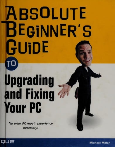 Absolute beginner's guide to upgrading and fixing your PC