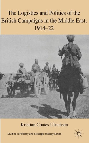 The logistics and politics of the British campaigns in the Middle East, 1914-22