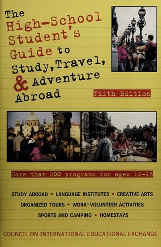 The high-school student's guide to study, travel, and adventure abroad