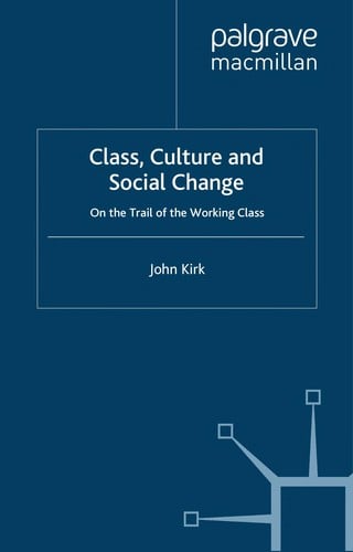 CLASS, CULTURE AND SOCIAL CHANGE: ON THE TRAIL OF THE WORKING CLASS