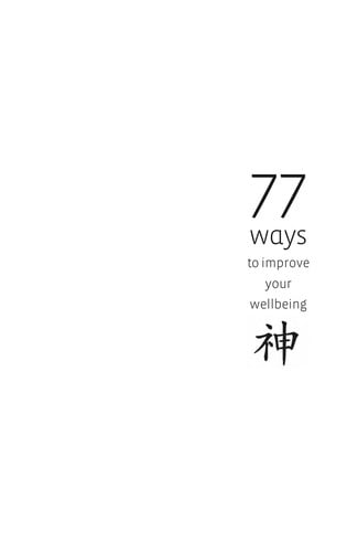 77 Ways to Improve Your Wellbeing.\ How to Use Ancient Chinese Wisdom to Enhance your Physical, Mental and Spiritual Health