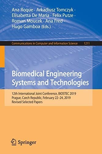 Biomedical Engineering Systems and Technologies: 12th International Joint Conference, BIOSTEC 2019, Prague, Czech Republic, February 22–24, 2019, ... in Computer and Information Science )