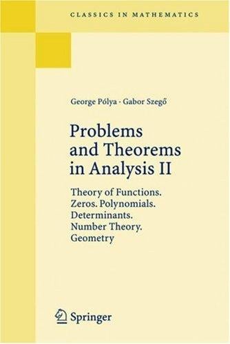 Problems and Theorems in Analysis. Volume II: Theory of Functions. Zeros. Polynomials. Determinants. Number Theory. Geometry (Classics in Mathematics)