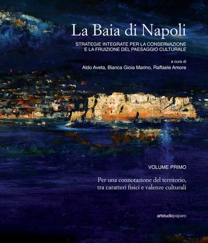 La Baia di Napoli: Strategie integrate per la conservazione e la fruizione del paesaggio culturale, vol. I