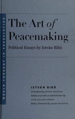 The art of peacemaking: selected political essays by István Bibó
