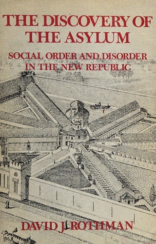 The discovery of the asylum: social order and disorder in the new republic.