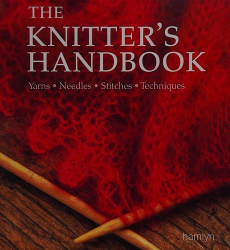 The knitter's handbook: yarns, needles, stitches, techniques