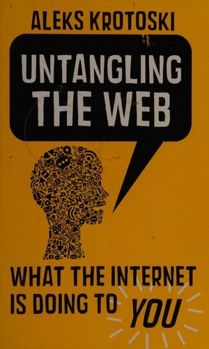 Untangling the Web: What the Internet Is Doing to You