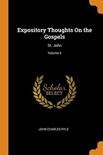 Expository Thoughts On the Gospels: St. John; Volume 2