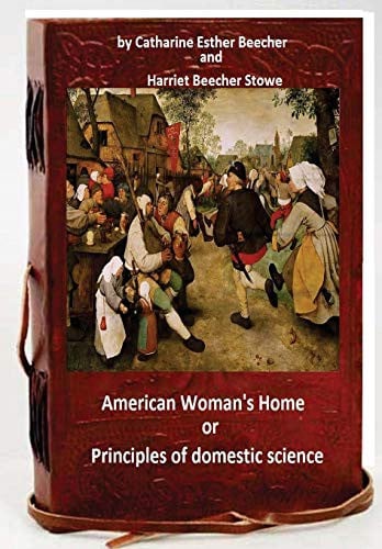 The American woman's home, or, Principles of domestic science