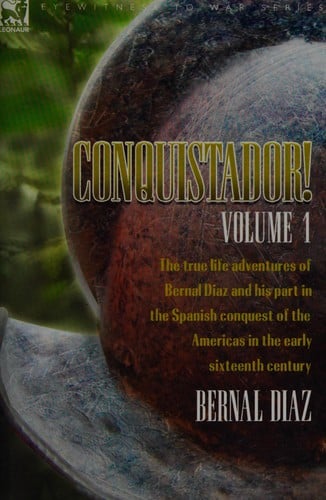 Conquistador!: the true life adventures of Bernal Diaz and his part in the Spanish conquest of the Americas in the early sixteenth century