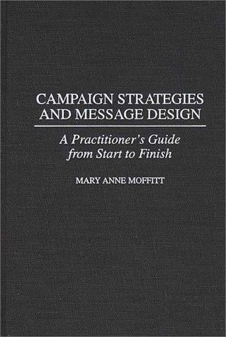 Campaign strategies and message design: a practitioner's guide from start to finish