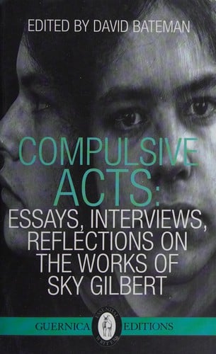 Compulsive Acts: Essays, Interviews, Reflections on the Work of Sky Gilbert