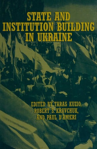 State and institution building in Ukraine / c edited by Taras Kuzio, Robert S. Kravchuk and Paul D'Anieri.