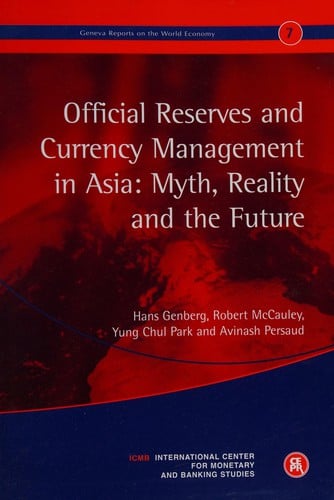 OFFICIAL RESERVES AND CURRENCY MANAGEMENT IN ASIA: MYTH, REALITY AND THE FUTURE; HANS GENBERG...ET AL.