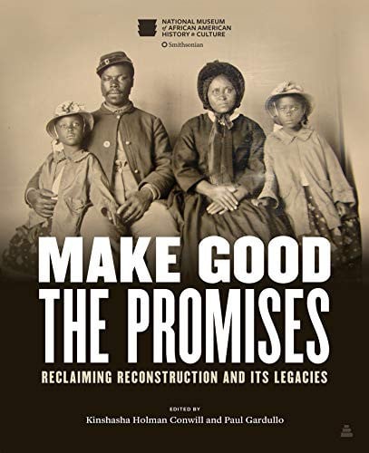 Make Good the Promises: Reclaiming Reconstruction and Its Legacies
