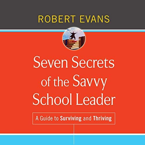 Seven Secrets of the Savvy School Leader: A Guide to Surviving and Thriving