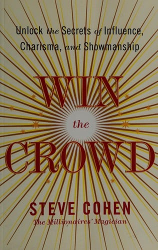 Win the crowd: unlock the secrets of influence, charisma, and showmanship